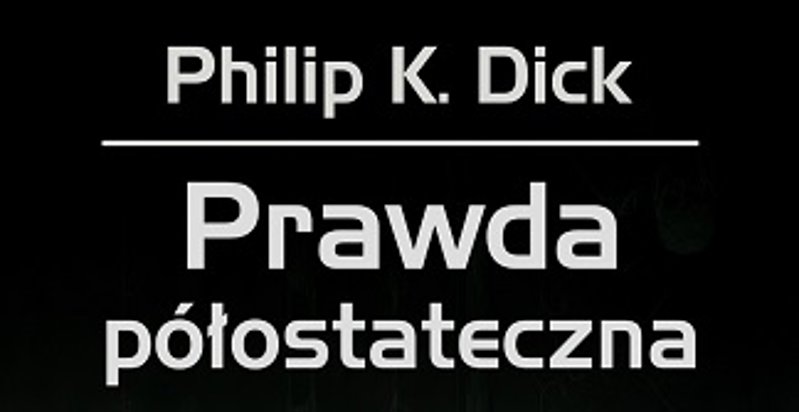 Philip K. Dick - "Prawda półostateczna" na rynku 27 czerwca!