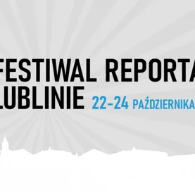 Zbliża się IX Festiwal Reportażu w Lublinie