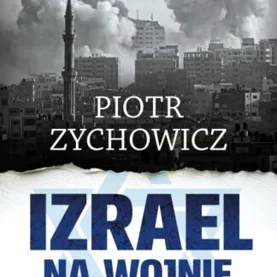 Kolejna propozycja Piotra Zychowicza: "Izrael na wojnie. 100 lat konfliktu z Palestyńczykami"